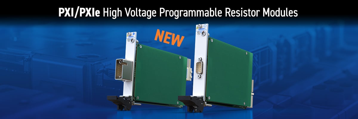 New PXI/PXIe High Voltage Programmable Resistor Modules