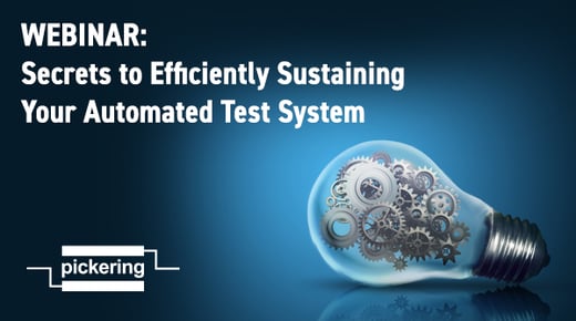 Watch Pickering's Webinar - Secrets to Efficiently Sustaining Automated Test Systems